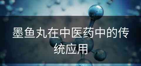 墨鱼丸在中医药中的传统应用